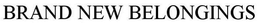 BRAND NEW BELONGINGS trademark