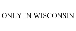ONLY IN WISCONSIN trademark