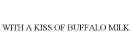 WITH A KISS OF BUFFALO MILK trademark