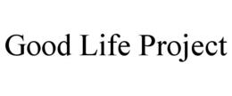 GOOD LIFE PROJECT trademark