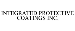 INTEGRATED PROTECTIVE COATINGS INC. trademark
