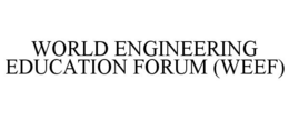 WORLD ENGINEERING EDUCATION FORUM (WEEF) trademark