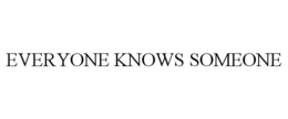 EVERYONE KNOWS SOMEONE trademark
