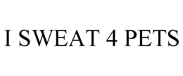 I SWEAT 4 PETS trademark
