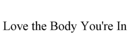 LOVE THE BODY YOU'RE IN trademark