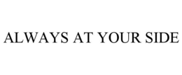 ALWAYS AT YOUR SIDE trademark