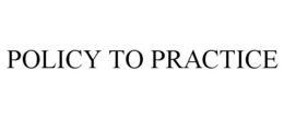 POLICY TO PRACTICE trademark