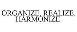 ORGANIZE. REALIZE. HARMONIZE. trademark