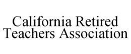 CALIFORNIA RETIRED TEACHERS ASSOCIATION trademark