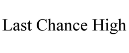 LAST CHANCE HIGH trademark
