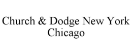 CHURCH & DODGE NEW YORK CHICAGO trademark