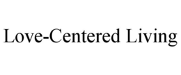 LOVE-CENTERED LIVING trademark