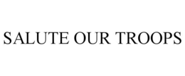 SALUTE OUR TROOPS trademark