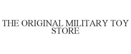 THE ORIGINAL MILITARY TOY STORE trademark