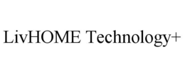 LIVHOME TECHNOLOGY+ trademark
