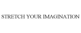 STRETCH YOUR IMAGINATION trademark