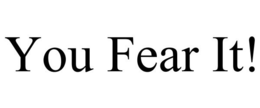 YOU FEAR IT! trademark