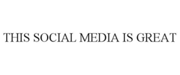 THIS SOCIAL MEDIA IS GREAT trademark