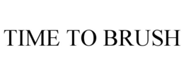 TIME TO BRUSH trademark