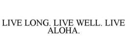 LIVE LONG. LIVE WELL. LIVE ALOHA. trademark