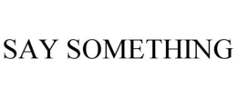 SAY SOMETHING trademark