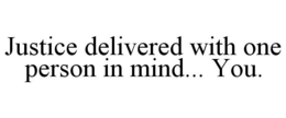 JUSTICE DELIVERED WITH ONE PERSON IN MIND... YOU. trademark