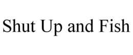 SHUT UP AND FISH trademark