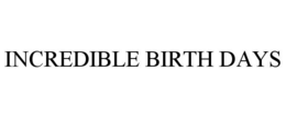 INCREDIBLE BIRTH DAYS trademark