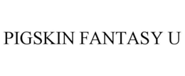 PIGSKIN FANTASY U trademark