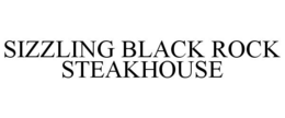SIZZLING BLACK ROCK STEAKHOUSE trademark