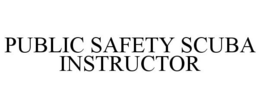 PUBLIC SAFETY SCUBA INSTRUCTOR trademark