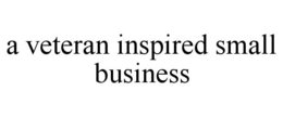 A VETERAN INSPIRED SMALL BUSINESS trademark