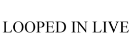 LOOPED IN LIVE trademark