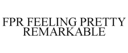 FPR FEELING PRETTY REMARKABLE trademark