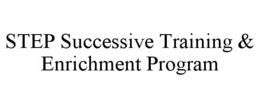 STEP SUCCESSIVE TRAINING & ENRICHMENT PROGRAM trademark