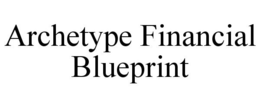 ARCHETYPE FINANCIAL BLUEPRINT trademark