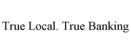 TRUE LOCAL. TRUE BANKING trademark