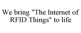 WE BRING "THE INTERNET OF RFID THINGS" TO LIFE trademark