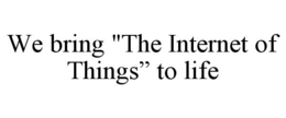 WE BRING "THE INTERNET OF THINGS" TO LIFE trademark