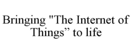BRINGING "THE INTERNET OF THINGS" TO LIFE trademark