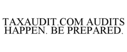 TAXAUDIT.COM AUDITS HAPPEN. BE PREPARED. trademark