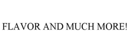 FLAVOR AND MUCH MORE! trademark