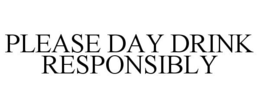 PLEASE DAY DRINK RESPONSIBLY trademark