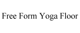 FREE FORM YOGA FLOOR trademark