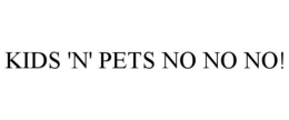 KIDS 'N' PETS NO NO NO! trademark