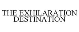 THE EXHILARATION DESTINATION trademark