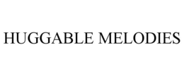 HUGGABLE MELODIES trademark