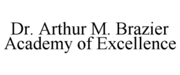 DR. ARTHUR M. BRAZIER ACADEMY OF EXCELLENCE trademark