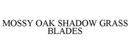 MOSSY OAK SHADOW GRASS BLADES trademark