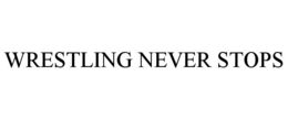 WRESTLING NEVER STOPS trademark
